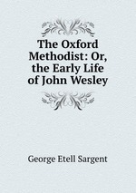 The Oxford Methodist: Or, the Early Life of John Wesley