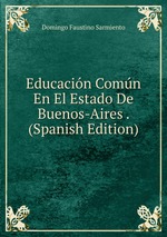 Educacin Comn En El Estado De Buenos-Aires . (Spanish Edition)