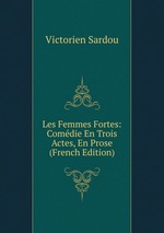 Les Femmes Fortes: Comdie En Trois Actes, En Prose (French Edition)