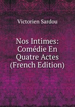 Nos Intimes: Comdie En Quatre Actes (French Edition)