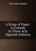 A Scrap of Paper: A Comedy in Three Acts (Spanish Edition)