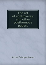 The art of controversy: and other posthumous papers