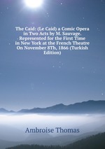The Caid: (Le Caid) a Comic Opera in Two Acts by M. Sauvage. Represented for the First Time in New York at the French Theatre On November 8Th, 1866 (Turkish Edition)