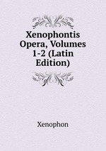 Xenophontis Opera, Volumes 1-2 (Latin Edition)