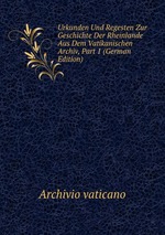 Urkunden Und Regesten Zur Geschichte Der Rheinlande Aus Dem Vatikanischen Archiv, Part 1 (German Edition)
