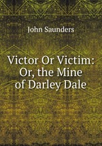 Victor Or Victim: Or, the Mine of Darley Dale