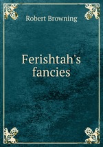 Ferishtah`s fancies
