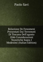 Relazione De Fenomeni Presentati Dai Terremoti Di Toscana Dell`agosto 1846 Considerazioni Teoretiche Sopra I Medesimi (Italian Edition)