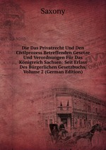 Die Das Privatrecht Und Den Civilprozess Betreffenden Gesetze Und Verordnungen Fr Das Knigreich Sachsen: Seit Erlass Des Brgerlichen Gesetzbuchs, Volume 2 (German Edition)