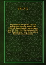 Allgemeines Baugesetz Fr Das Knigreich Sachsen Vom 1. Juli 1900 Mit Dem Abnderungsgesetze Vom 20. Mai 1904: Handausgabe Mit Den Zugehrigen . Und Sachregister Bearb (German Edition)