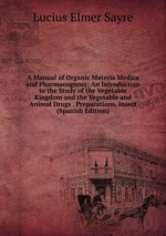 A Manual of Organic Materia Medica and Pharmacognosy: An Introduction to the Study of the Vegetable Kingdom and the Vegetable and Animal Drugs . Preparations, Insect (Spanish Edition)