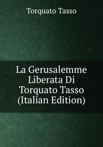 La Gerusalemme Liberata Di Torquato Tasso (Italian Edition)