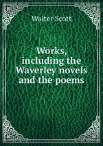 Works, including the Waverley novels and the poems