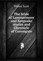 The bride of Lammermoor and Keepsake stories and Chronicle of Canongate