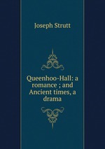 Queenhoo-Hall: a romance ; and Ancient times, a drama