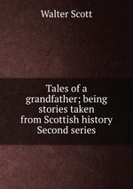 Tales of a grandfather; being stories taken from Scottish history Second series