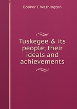 Tuskegee & its people; their ideals and achievements