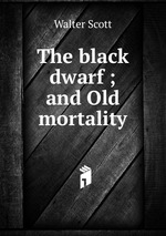 The black dwarf ; and Old mortality
