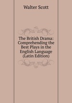 The British Drama: Comprehending the Best Plays in the English Language (Latin Edition)