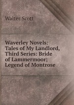 Waverley Novels: Tales of My Landlord, Third Series: Bride of Lammermoor; Legend of Montrose