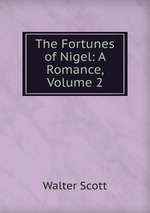 The Fortunes of Nigel: A Romance, Volume 2