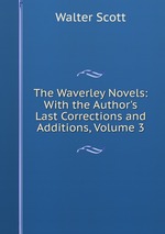 The Waverley Novels: With the Author`s Last Corrections and Additions, Volume 3