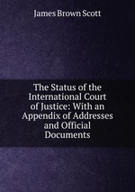 The Status of the International Court of Justice: With an Appendix of Addresses and Official Documents