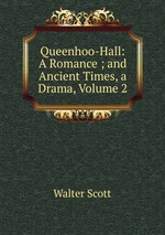 Queenhoo-Hall: A Romance ; and Ancient Times, a Drama, Volume 2