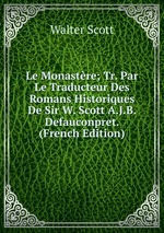 Le Monastre; Tr. Par Le Traducteur Des Romans Historiques De Sir W. Scott A.J.B. Defauconpret. (French Edition)