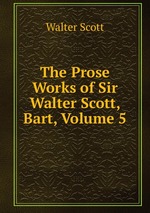 The Prose Works of Sir Walter Scott, Bart, Volume 5