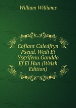 Cofiant Caledfryn Pseud. Wedi Ei Ysgrifenu Ganddo Ef Ei Hun (Welsh Edition)