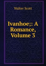 Ivanhoe;: A Romance, Volume 3
