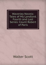 Waverley Novels: Tales of My Landlord. Fourth and Last Series: Count Robert of Paris