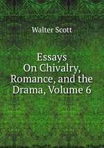 Essays On Chivalry, Romance, and the Drama, Volume 6