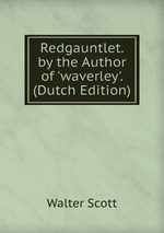 Redgauntlet. by the Author of `waverley`. (Dutch Edition)