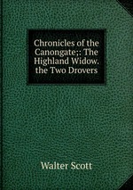 Chronicles of the Canongate;: The Highland Widow. the Two Drovers