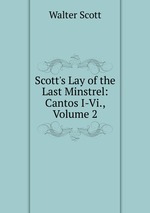 Scott`s Lay of the Last Minstrel: Cantos I-Vi., Volume 2