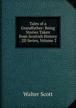 Tales of a Grandfather: Being Stories Taken from Scottish History . 2D Series, Volume 2