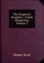 The Surgeon`s Daughter ; Castle Dangerous, Volume 2
