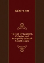 Tales of My Landlord, Collected and Arranged by Jedediah Cleishbotham