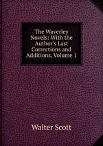 The Waverley Novels: With the Author`s Last Corrections and Additions, Volume 1