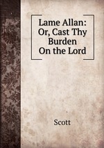 Lame Allan: Or, Cast Thy Burden On the Lord