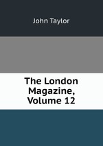 The London Magazine, Volume 12