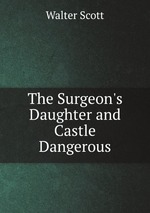 The Surgeon`s Daughter and Castle Dangerous