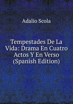 Tempestades De La Vida: Drama En Cuatro Actos Y En Verso (Spanish Edition)