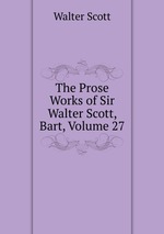 The Prose Works of Sir Walter Scott, Bart, Volume 27