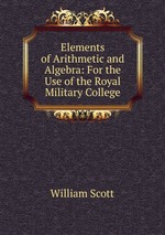 Elements of Arithmetic and Algebra: For the Use of the Royal Military College