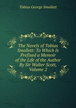 The Novels of Tobias Smollett: To Which Is Prefixed a Memoir of the Life of the Author By Sir Walter Scott, Volume 2