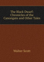 The Black Dwarf: Chronicles of the Canongate and Other Tales
