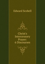 Christ`s Intercessory Prayer: 6 Discourses
